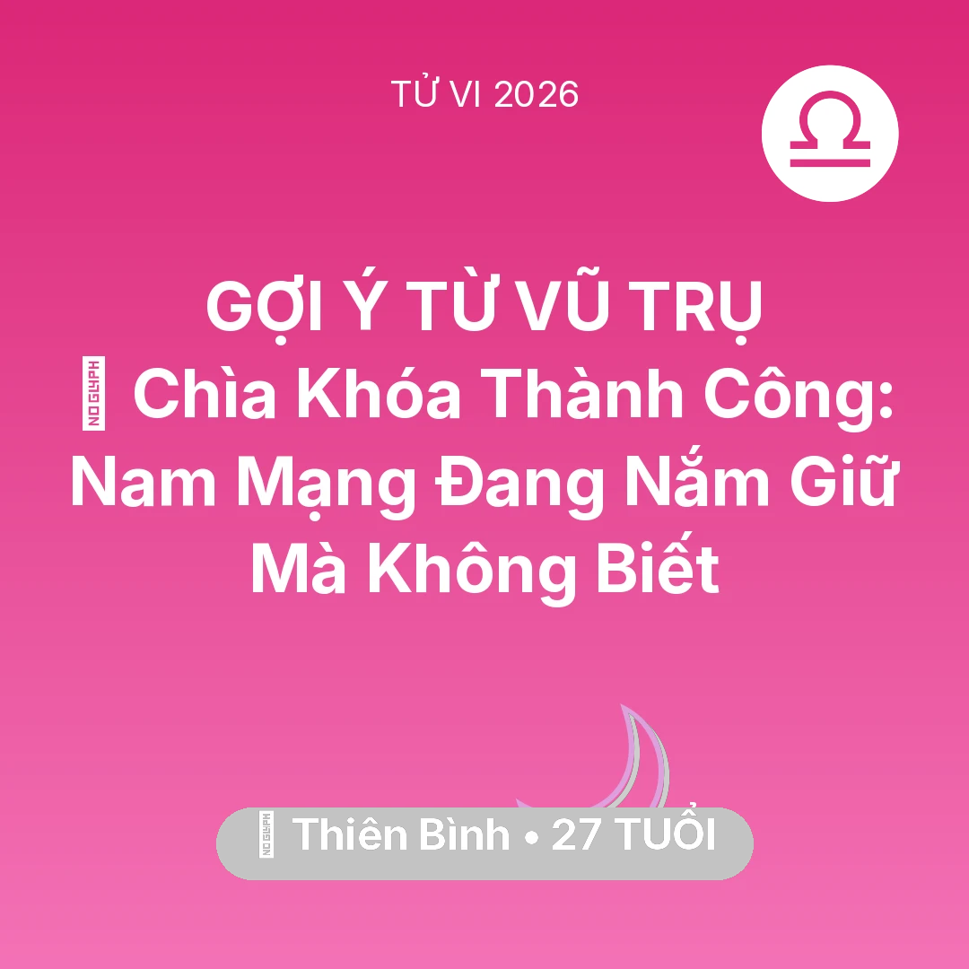 Tổng quan Vận Mệnh tuổi 27 - Vận hạn Thiên Bình sinh năm 1999 trong năm (2026): 🗝️ Chìa Khóa Thành Công: Nam Mạng Thiên Bình Đang Nắm Giữ Mà Không Biết