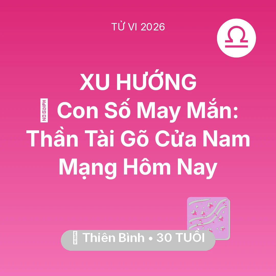 Tổng quan Vận Mệnh tuổi 30 - Vận hạn Thiên Bình sinh năm 1996 trong năm (2026): 🌟 Con Số May Mắn: Thần Tài Gõ Cửa Nam Mạng Thiên Bình Hôm Nay