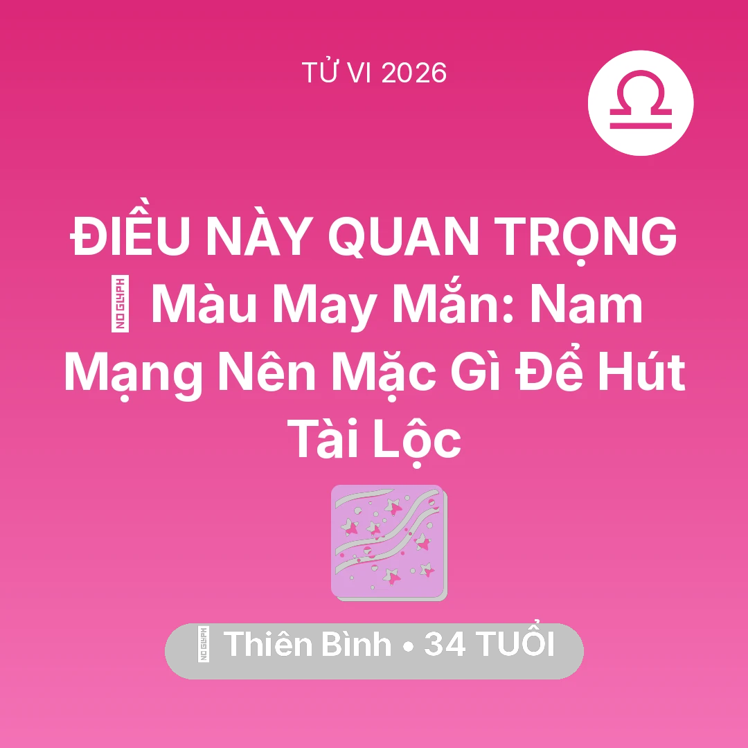 Tổng quan Vận Mệnh tuổi 34 - Vận hạn Thiên Bình sinh năm 1992 trong năm (2026): 🍀 Màu May Mắn: Nam Mạng Thiên Bình Nên Mặc Gì Để Hút Tài Lộc