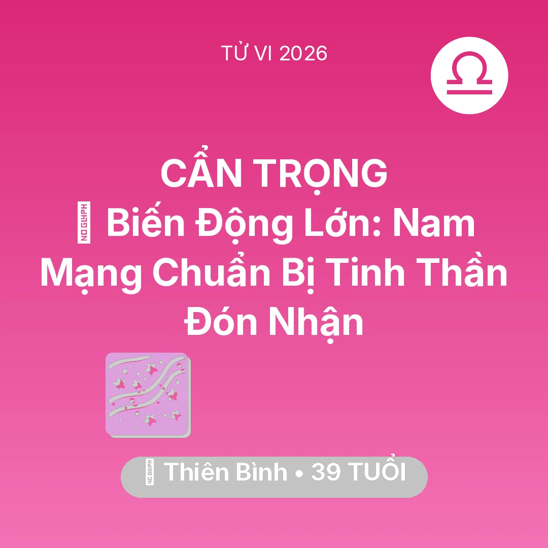 Tổng quan Vận Mệnh tuổi 39 - Vận hạn Thiên Bình sinh năm 1987 trong năm (2026): 🌪️ Biến Động Lớn: Nam Mạng Thiên Bình Chuẩn Bị Tinh Thần Đón Nhận