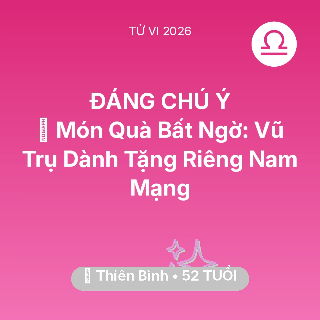 Tổng quan Vận Mệnh tuổi 52 - Tử vi Thiên Bình sinh năm 1974 trong năm 2026: 🎁 Món Quà Bất Ngờ: Vũ Trụ Dành Tặng Riêng Nam Mạng Thiên Bình