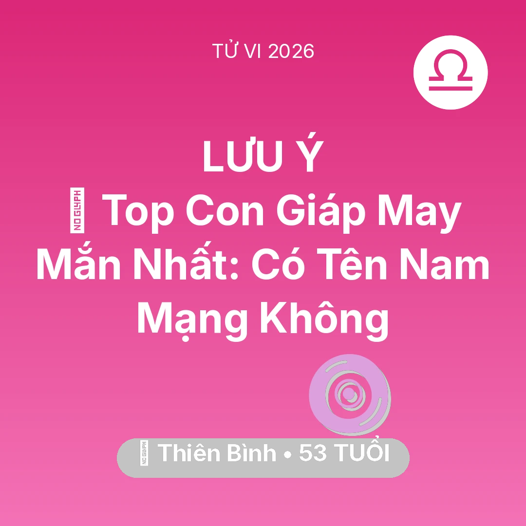 Tổng quan Vận Mệnh tuổi 53 - Vận hạn Thiên Bình sinh năm 1973 trong năm (2026): 🏆 Top Con Giáp May Mắn Nhất: Có Tên Nam Mạng Thiên Bình Không