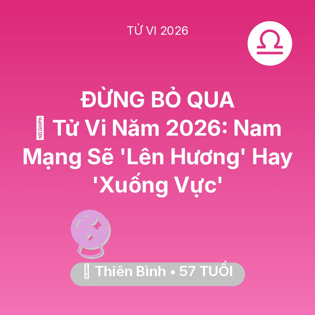Tổng quan Vận Mệnh tuổi 57 - Vận hạn Thiên Bình sinh năm 1969 trong năm (2026): 🔥 Tử Vi Năm 2026: Nam Mạng Thiên Bình Sẽ 'Lên Hương' Hay 'Xuống Vực'