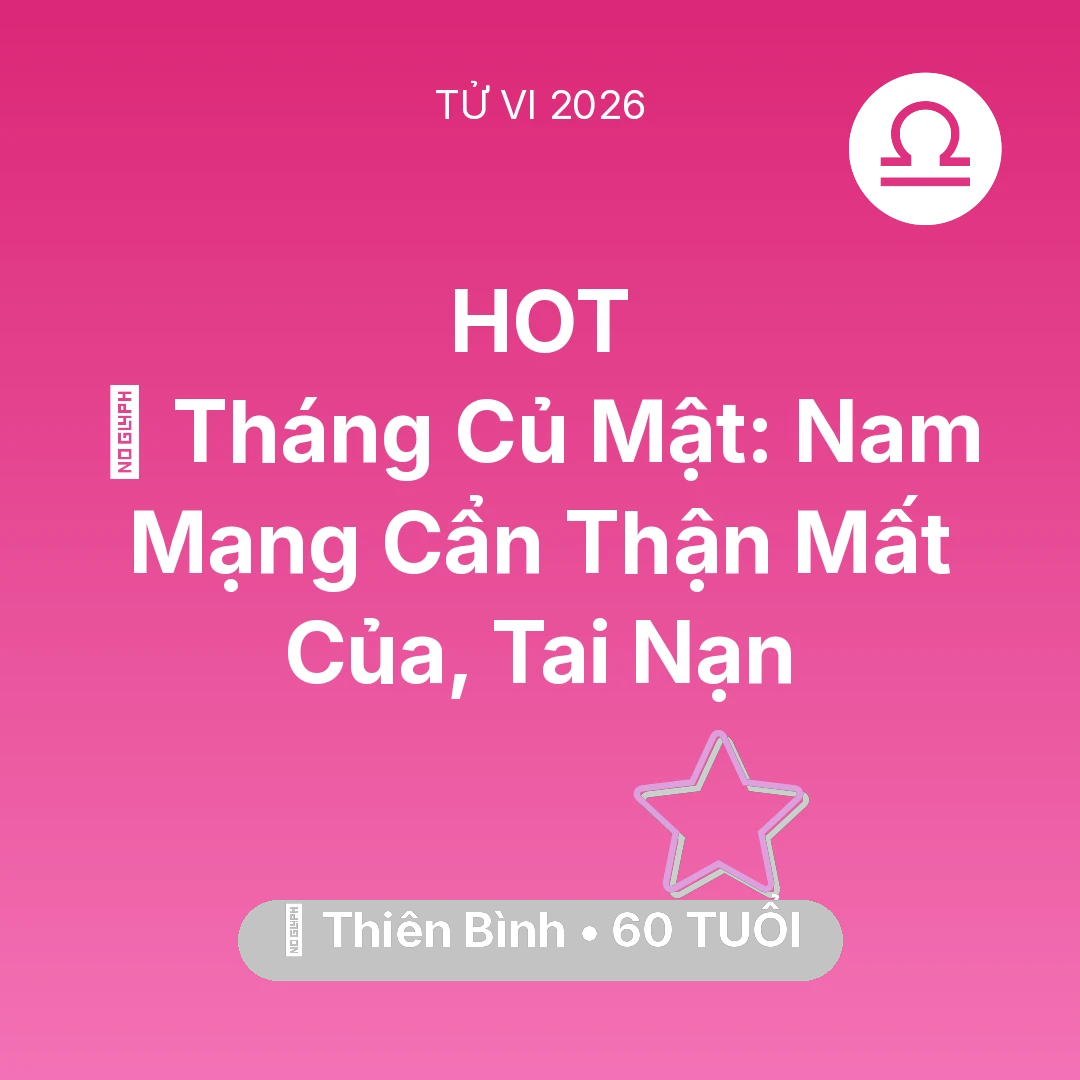 Tổng quan Vận Mệnh tuổi 60 - Tử vi Thiên Bình sinh năm 1966 trong năm 2026: 🛑 Tháng Củ Mật: Nam Mạng Thiên Bình Cẩn Thận Mất Của, Tai Nạn