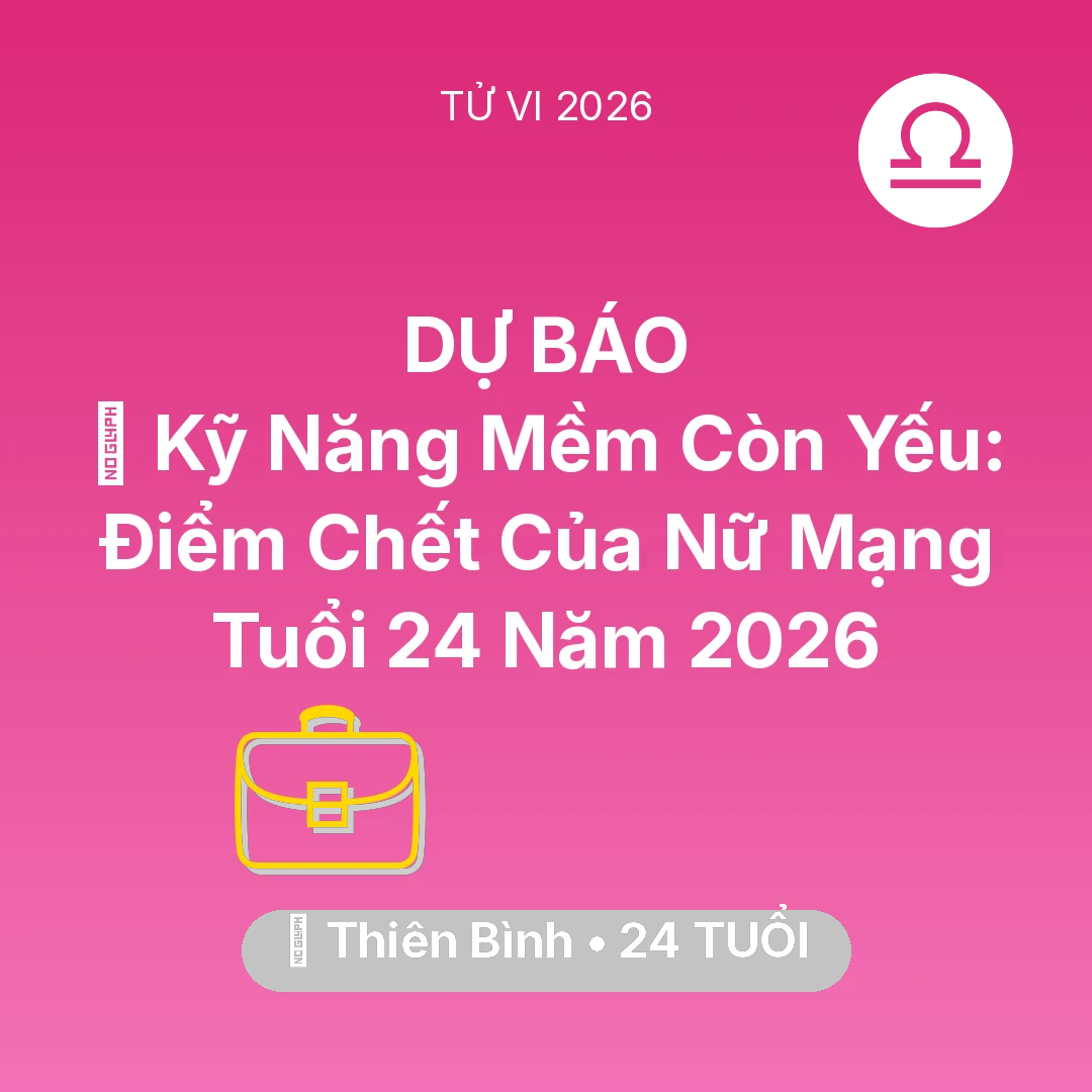 Tổng quan Sự Nghiệp tuổi 24 - Xem tử vi Thiên Bình sinh năm 2002 Nữ Mạng: 🗣️ Kỹ Năng Mềm Còn Yếu: Điểm Chết Của Nữ Mạng Thiên Bình Tuổi 24 Năm 2026
