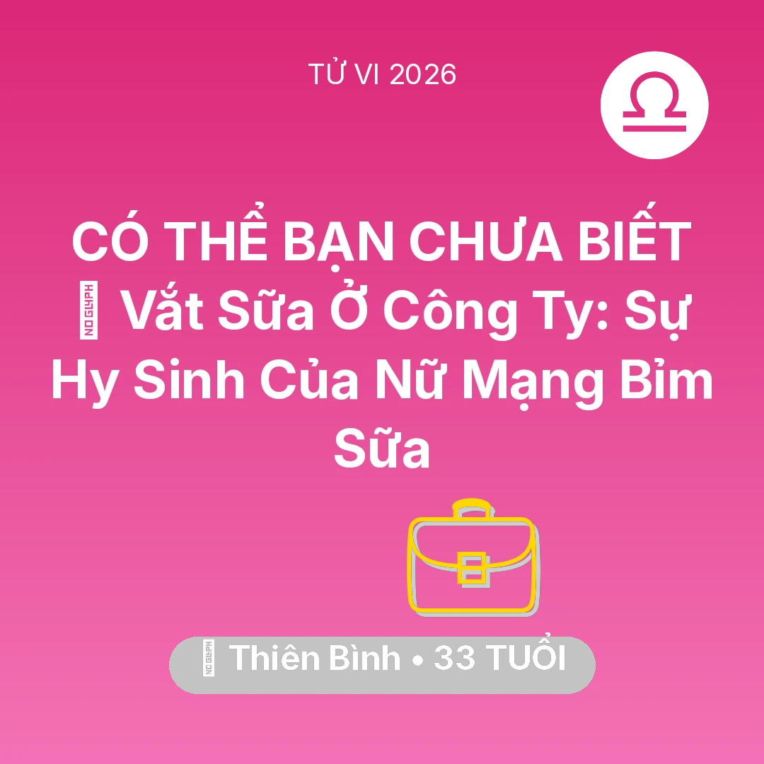 Tổng quan Sự Nghiệp tuổi 33 - Vận hạn Thiên Bình sinh năm 1993 trong năm (2026): 🤱 Vắt Sữa Ở Công Ty: Sự Hy Sinh Của Nữ Mạng Thiên Bình Bỉm Sữa