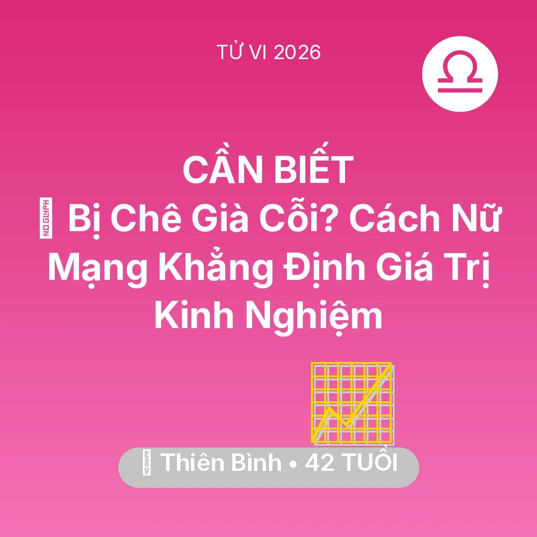 Tổng quan Sự Nghiệp tuổi 42 - Tử vi Thiên Bình sinh năm 1984 trong năm 2026: 👵 Bị Chê Già Cỗi? Cách Nữ Mạng Thiên Bình Khẳng Định Giá Trị Kinh Nghiệm