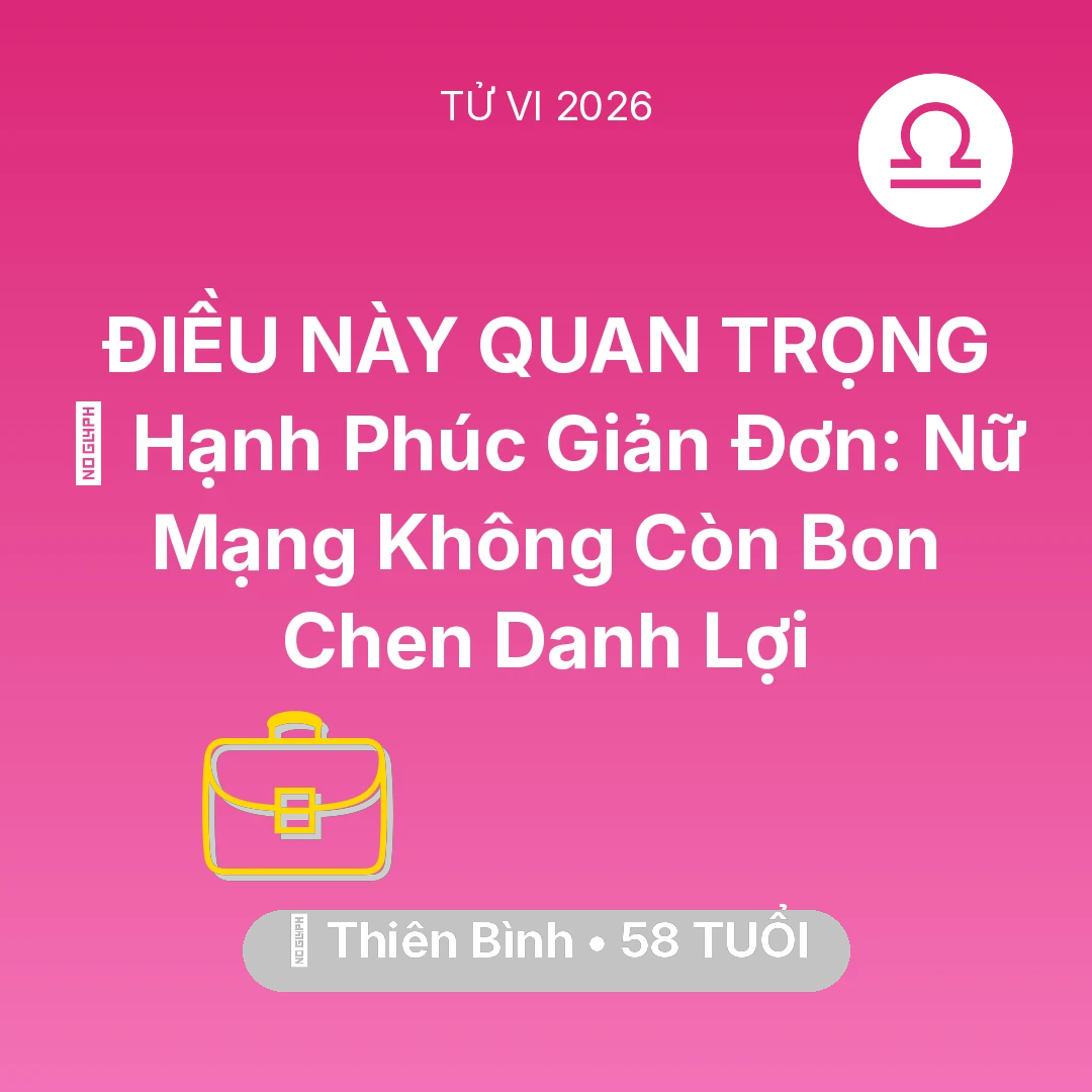 Tổng quan Sự Nghiệp tuổi 58 - Tử vi Thiên Bình sinh năm 1968 trong năm 2026: 🗝️ Hạnh Phúc Giản Đơn: Nữ Mạng Thiên Bình Không Còn Bon Chen Danh Lợi