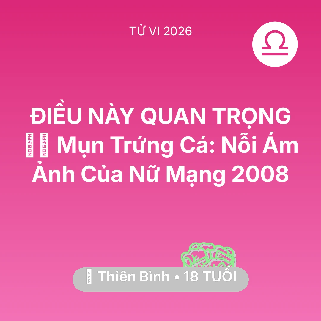 Tổng quan Sức Khỏe tuổi 18 - Xem tử vi Thiên Bình sinh năm 2008 Nữ Mạng: 🧖‍♀️ Mụn Trứng Cá: Nỗi Ám Ảnh Của Nữ Mạng Thiên Bình 2008