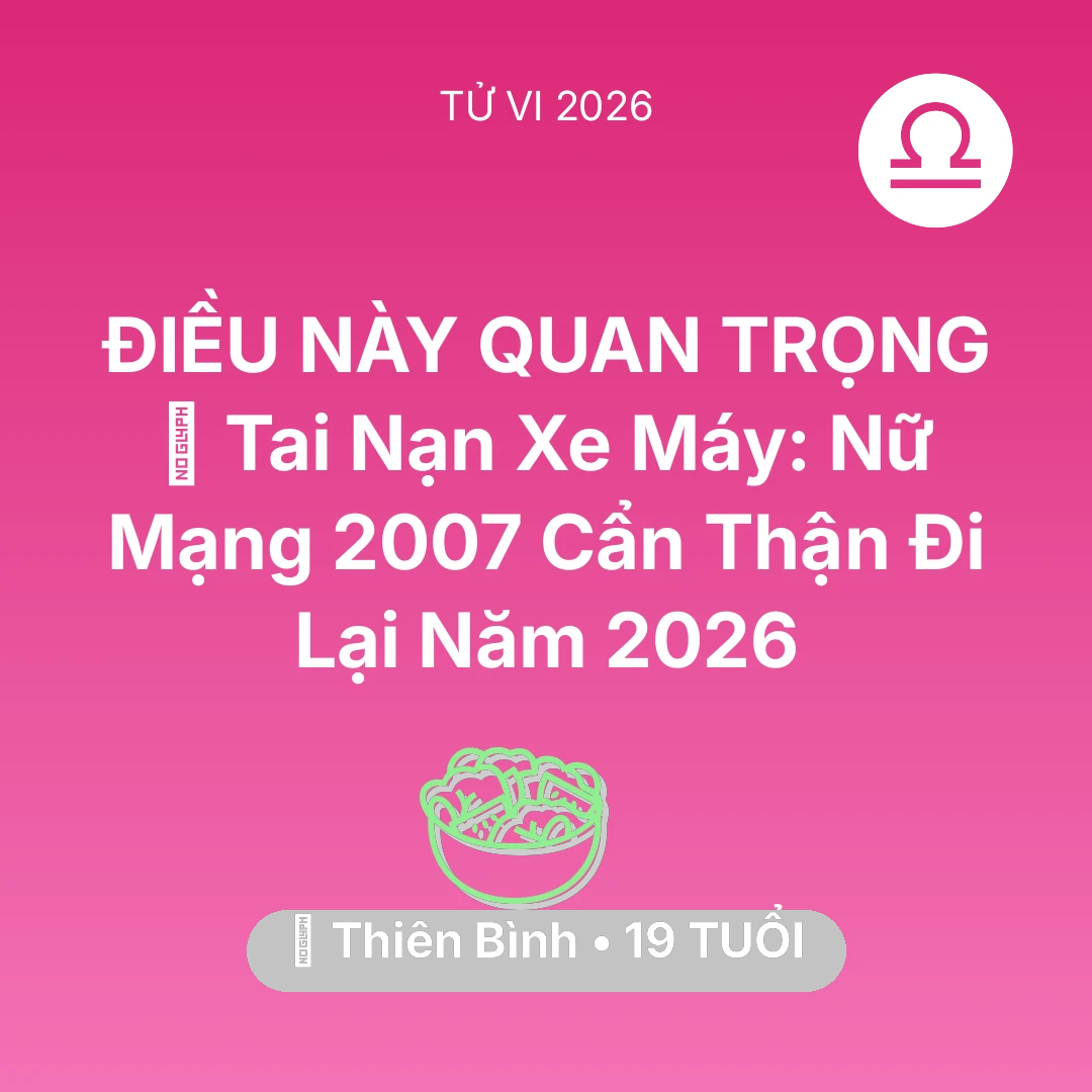 Tổng quan Sức Khỏe tuổi 19 - Xem tử vi Thiên Bình sinh năm 2007 Nữ Mạng: 🏍️ Tai Nạn Xe Máy: Nữ Mạng Thiên Bình 2007 Cẩn Thận Đi Lại Năm 2026