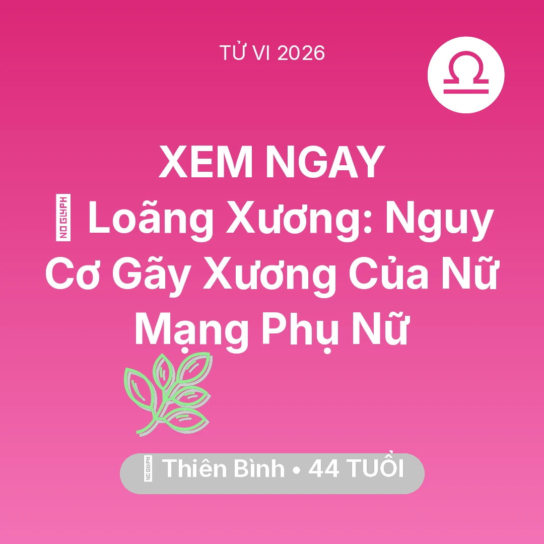 Tổng quan Sức Khỏe tuổi 44 - Vận hạn Thiên Bình sinh năm 1982 trong năm (2026): 🦴 Loãng Xương: Nguy Cơ Gãy Xương Của Nữ Mạng Thiên Bình Phụ Nữ