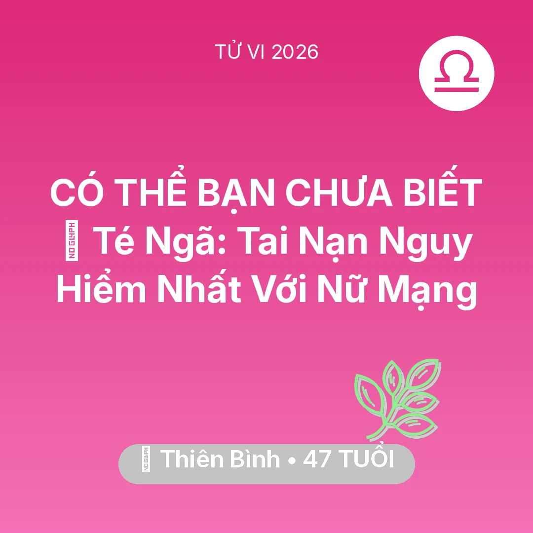 Tổng quan Sức Khỏe tuổi 47 - Tử vi Thiên Bình sinh năm 1979 trong năm 2026: 🏥 Té Ngã: Tai Nạn Nguy Hiểm Nhất Với Nữ Mạng Thiên Bình