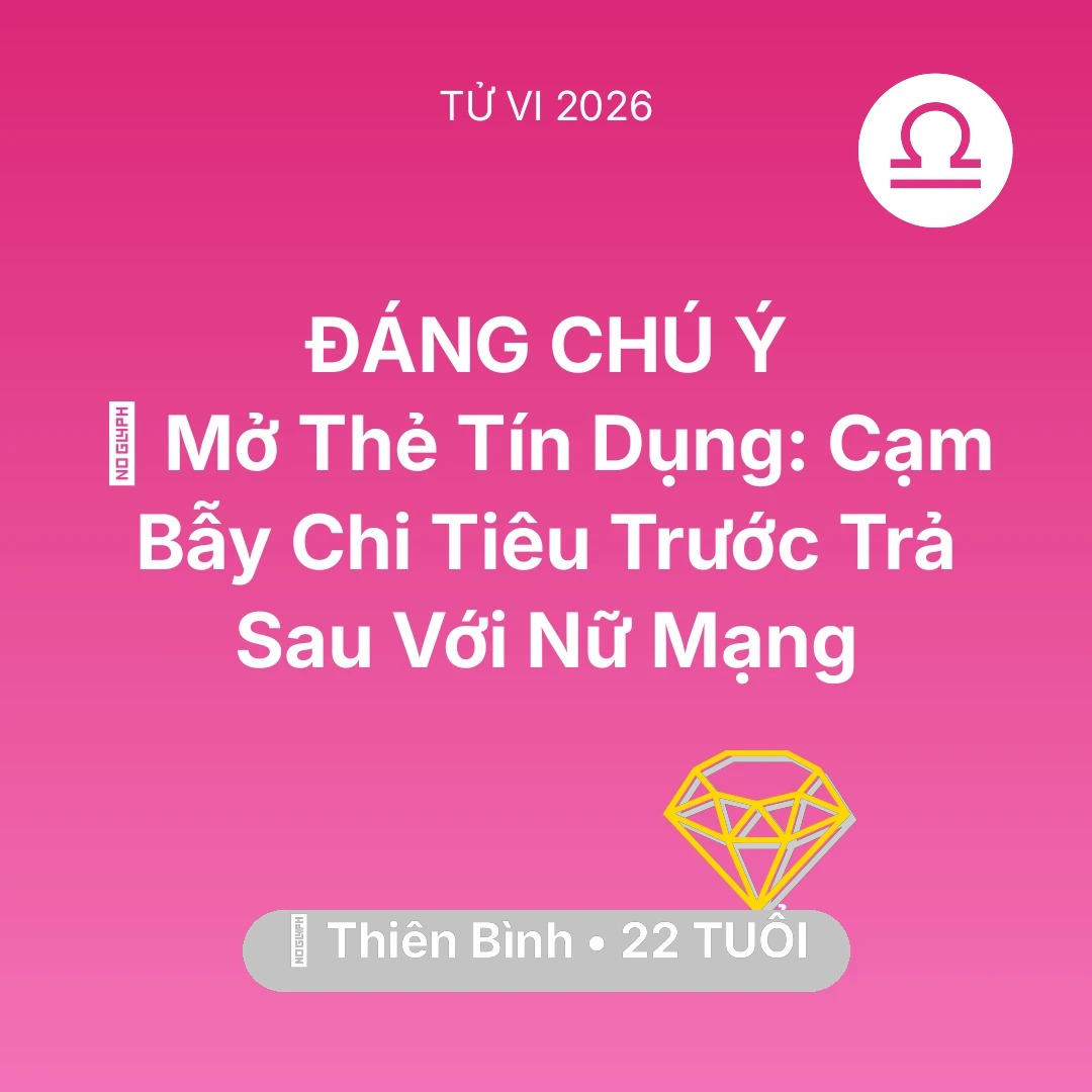 Tổng quan Tài Chính tuổi 22 - Tử vi Thiên Bình sinh năm 2004 trong năm 2026: 💳 Mở Thẻ Tín Dụng: Cạm Bẫy Chi Tiêu Trước Trả Sau Với Nữ Mạng Thiên Bình