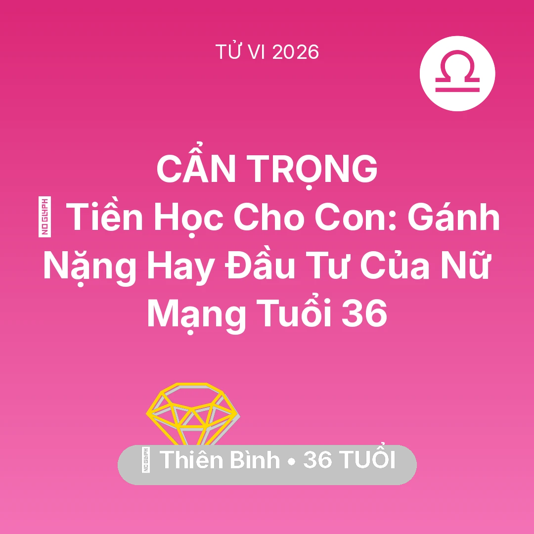 Tổng quan Tài Chính tuổi 36 - Vận hạn Thiên Bình sinh năm 1990 trong năm (2026): 🎓 Tiền Học Cho Con: Gánh Nặng Hay Đầu Tư Của Nữ Mạng Thiên Bình Tuổi 36