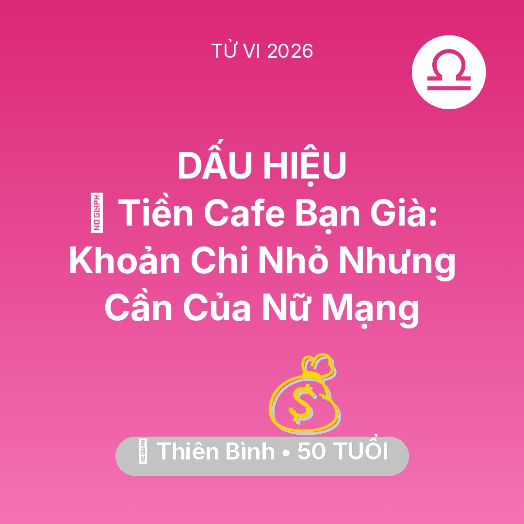 Tổng quan Tài Chính tuổi 50 - Vận hạn Thiên Bình sinh năm 1976 trong năm (2026): 🍵 Tiền Cafe Bạn Già: Khoản Chi Nhỏ Nhưng Cần Của Nữ Mạng Thiên Bình