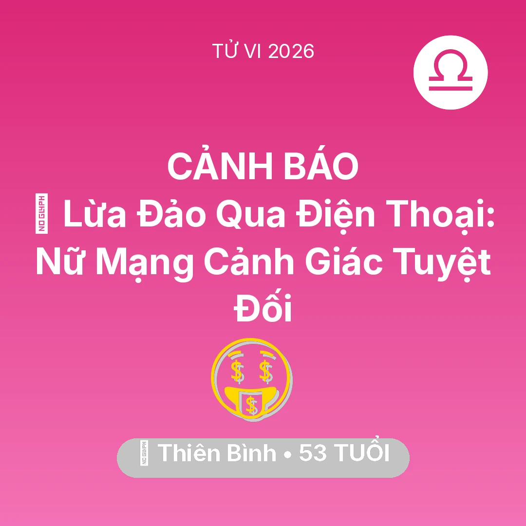 Tổng quan Tài Chính tuổi 53 - Vận hạn Thiên Bình sinh năm 1973 trong năm (2026): 📉 Lừa Đảo Qua Điện Thoại: Nữ Mạng Thiên Bình Cảnh Giác Tuyệt Đối