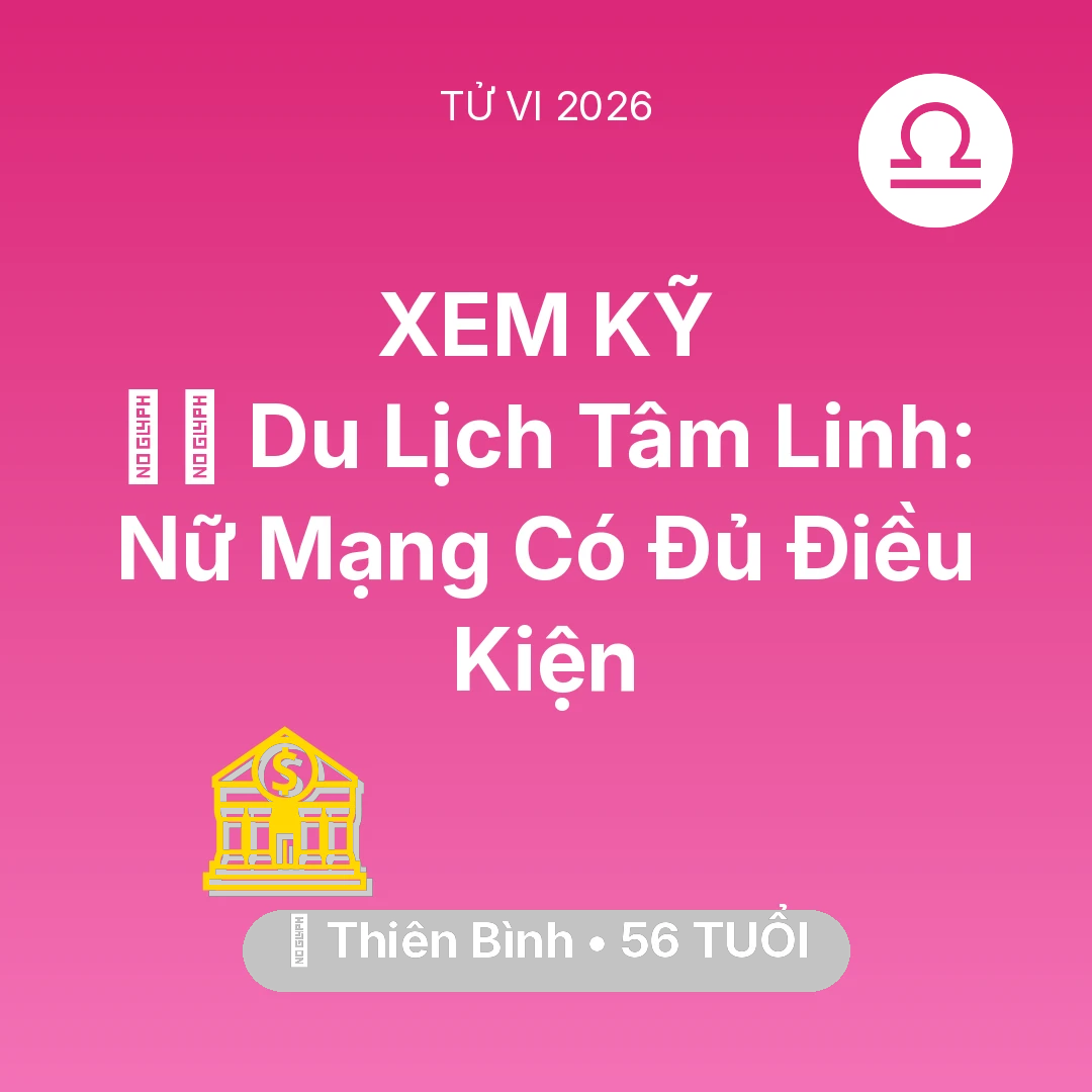Tổng quan Tài Chính tuổi 56 - Tử vi Thiên Bình sinh năm 1970 trong năm 2026: 🧘‍♀️ Du Lịch Tâm Linh: Nữ Mạng Thiên Bình Có Đủ Điều Kiện