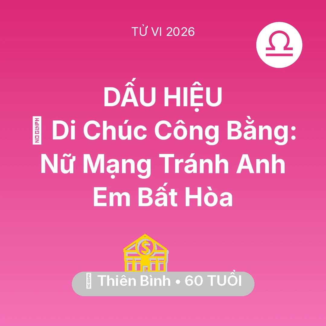 Tổng quan Tài Chính tuổi 60 - Vận hạn Thiên Bình sinh năm 1966 trong năm (2026): 📜 Di Chúc Công Bằng: Nữ Mạng Thiên Bình Tránh Anh Em Bất Hòa
