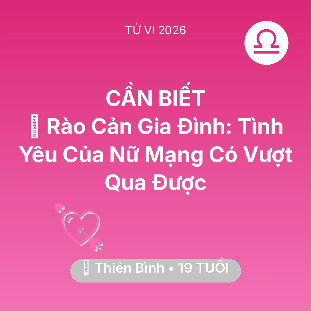 Tổng quan Tình Yêu tuổi 19 - Vận hạn Thiên Bình sinh năm 2007 trong năm (2026): 🚧 Rào Cản Gia Đình: Tình Yêu Của Nữ Mạng Thiên Bình Có Vượt Qua Được