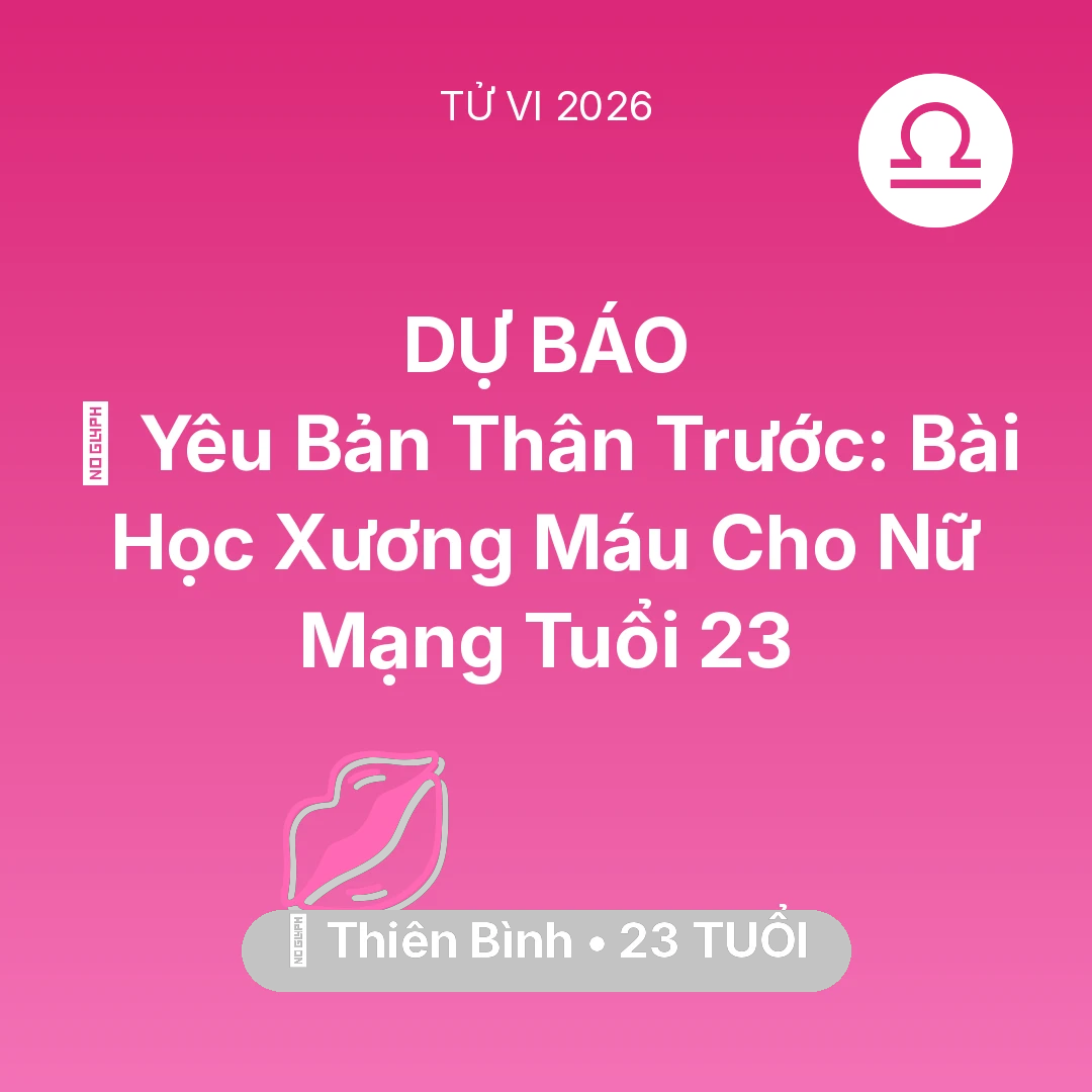 Tổng quan Tình Yêu tuổi 23 - Tử vi Thiên Bình sinh năm 2003 trong năm 2026: 💄 Yêu Bản Thân Trước: Bài Học Xương Máu Cho Nữ Mạng Thiên Bình Tuổi 23