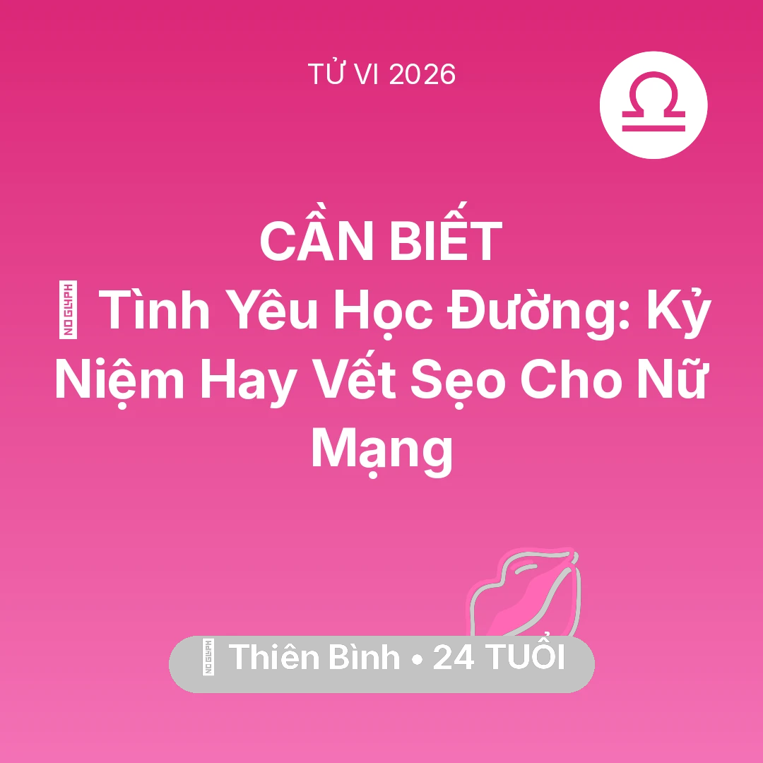 Tổng quan Tình Yêu tuổi 24 - Vận hạn Thiên Bình sinh năm 2002 trong năm (2026): 🎓 Tình Yêu Học Đường: Kỷ Niệm Hay Vết Sẹo Cho Nữ Mạng Thiên Bình