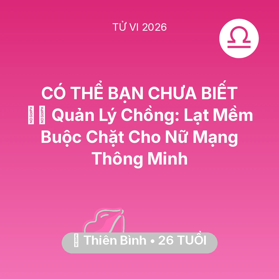 Tổng quan Tình Yêu tuổi 26 - Tử vi Thiên Bình sinh năm 2000 trong năm 2026: 👮‍♀️ Quản Lý Chồng: Lạt Mềm Buộc Chặt Cho Nữ Mạng Thiên Bình Thông Minh
