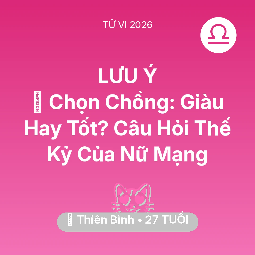 Tổng quan Tình Yêu tuổi 27 - Vận hạn Thiên Bình sinh năm 1999 trong năm (2026): 💍 Chọn Chồng: Giàu Hay Tốt? Câu Hỏi Thế Kỷ Của Nữ Mạng Thiên Bình