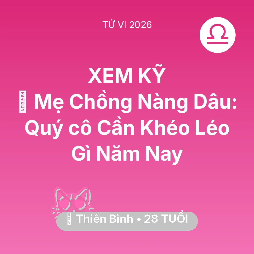Tổng quan Tình Yêu tuổi 28 - Tử vi Thiên Bình sinh năm 1998 trong năm 2026: ⚔️ Mẹ Chồng Nàng Dâu: Quý cô Thiên Bình Cần Khéo Léo Gì Năm Nay