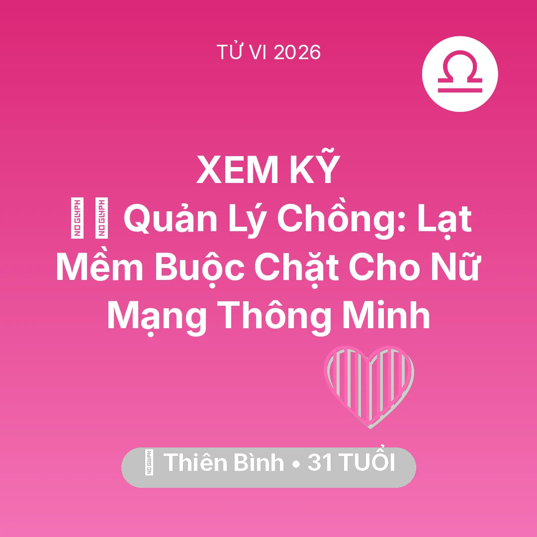 Tổng quan Tình Yêu tuổi 31 - Xem tử vi Thiên Bình sinh năm 1995 Nữ Mạng: 👮‍♀️ Quản Lý Chồng: Lạt Mềm Buộc Chặt Cho Nữ Mạng Thiên Bình Thông Minh