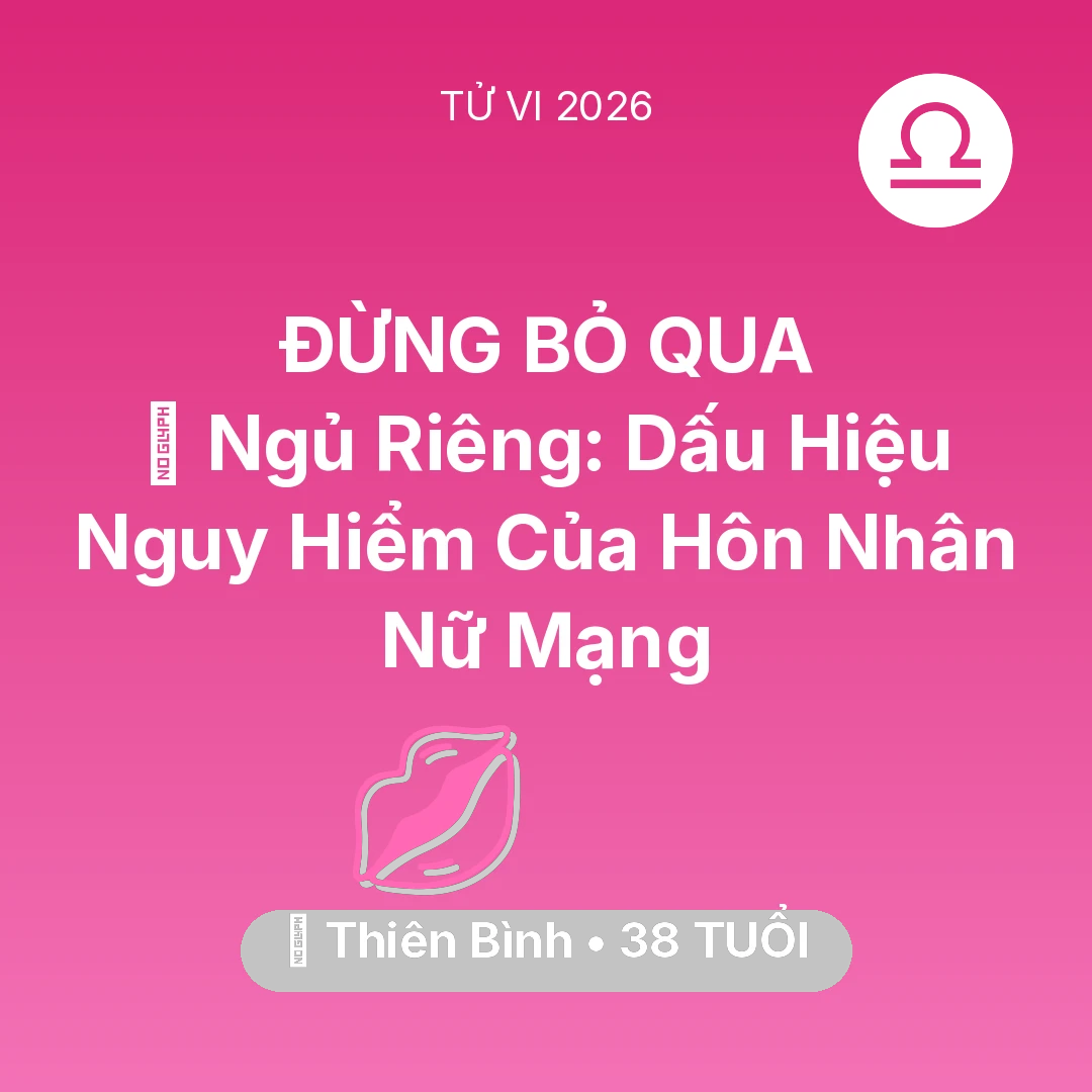 Tổng quan Tình Yêu tuổi 38 - Vận hạn Thiên Bình sinh năm 1988 trong năm (2026): 🚪 Ngủ Riêng: Dấu Hiệu Nguy Hiểm Của Hôn Nhân Nữ Mạng Thiên Bình