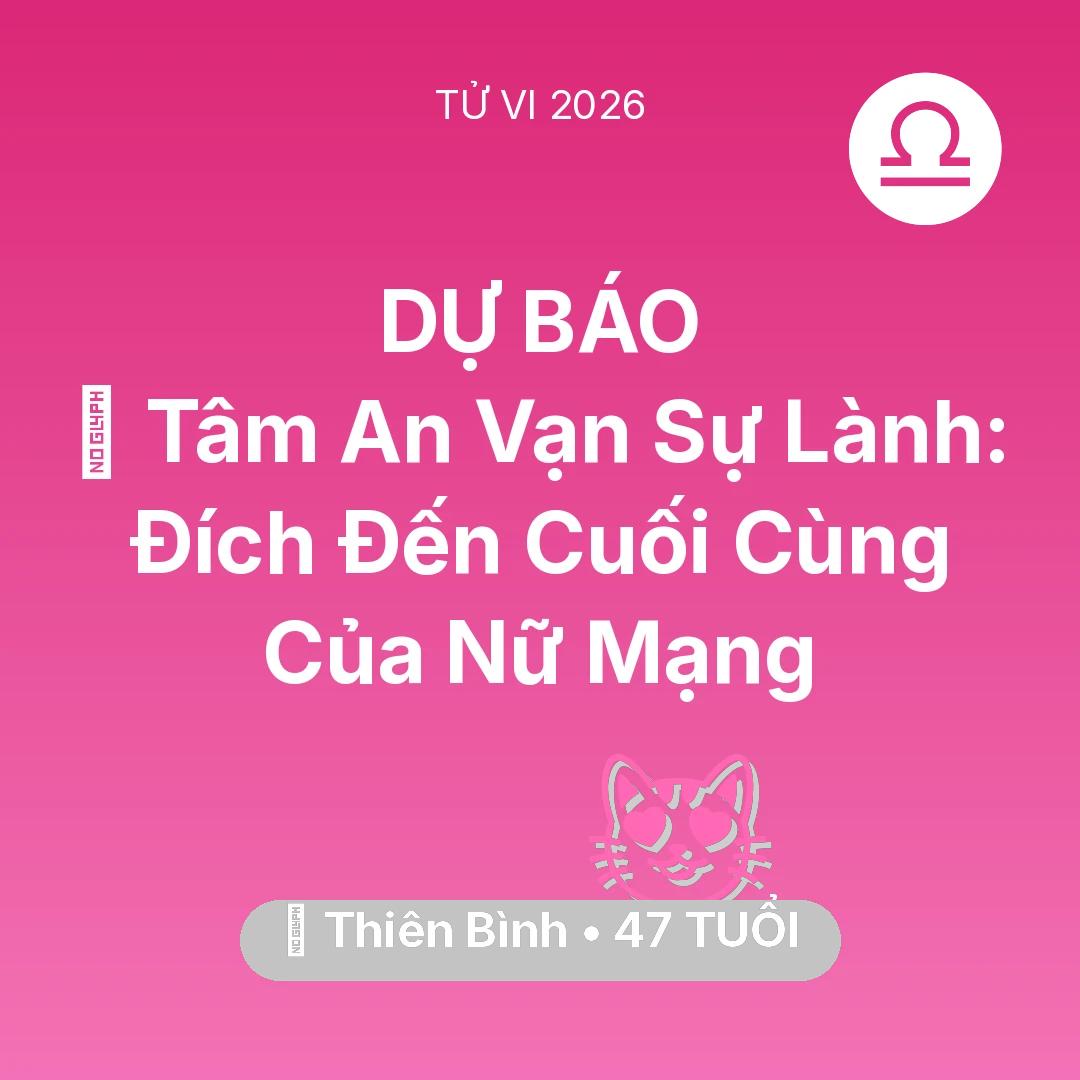 Tổng quan Tình Yêu tuổi 47 - Vận hạn Thiên Bình sinh năm 1979 trong năm (2026): 🕊️ Tâm An Vạn Sự Lành: Đích Đến Cuối Cùng Của Nữ Mạng Thiên Bình