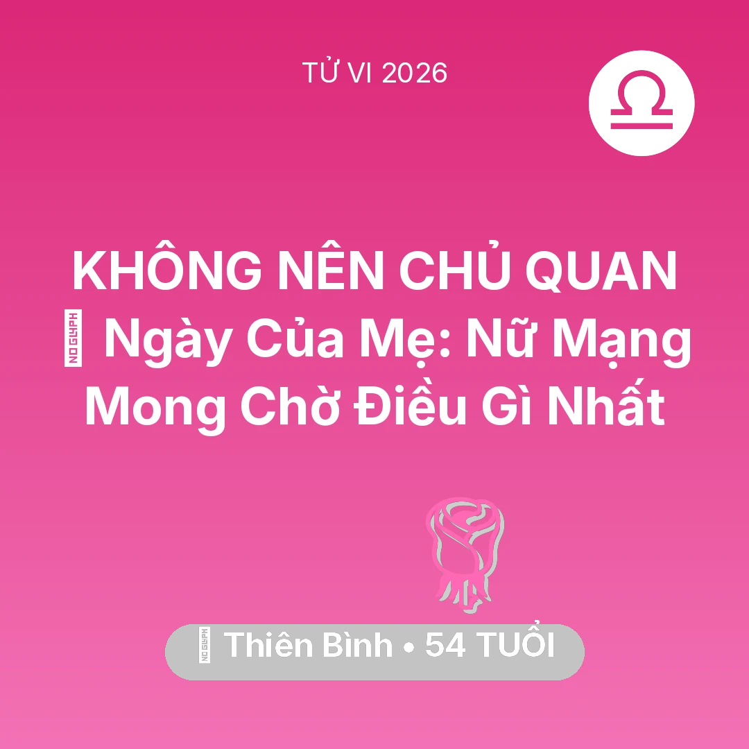 Tổng quan Tình Yêu tuổi 54 - Tử vi Thiên Bình sinh năm 1972 trong năm 2026: 💐 Ngày Của Mẹ: Nữ Mạng Thiên Bình Mong Chờ Điều Gì Nhất