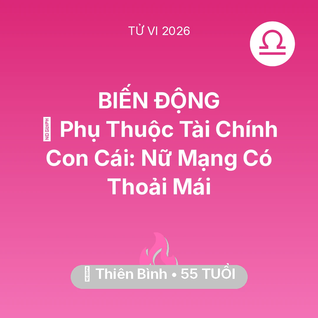 Tổng quan Tình Yêu tuổi 55 - Tử vi Thiên Bình sinh năm 1971 trong năm 2026: 💸 Phụ Thuộc Tài Chính Con Cái: Nữ Mạng Thiên Bình Có Thoải Mái
