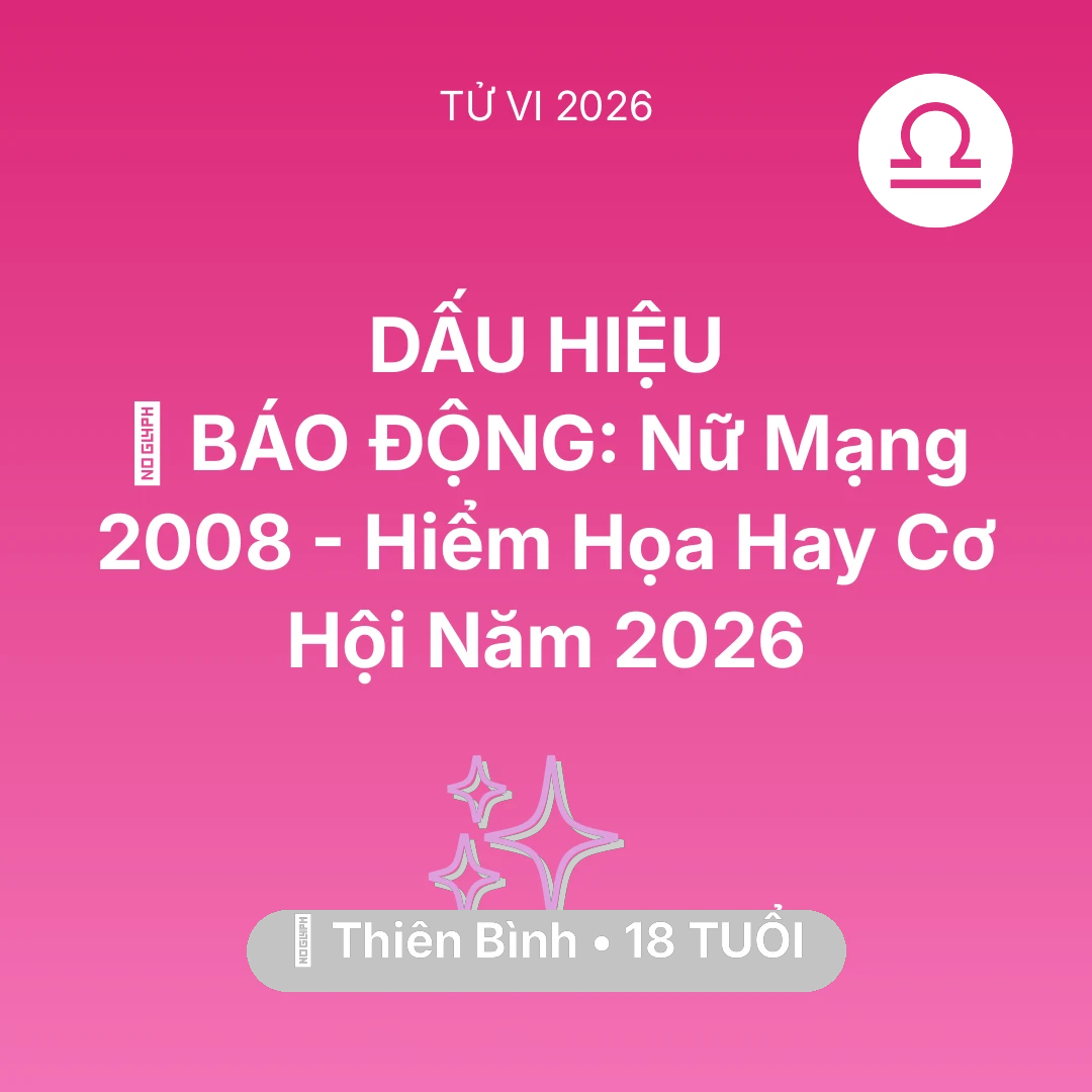 Tổng quan Vận Mệnh tuổi 18 - Tử vi Thiên Bình sinh năm 2008 trong năm 2026: 🚨 BÁO ĐỘNG: Nữ Mạng Thiên Bình 2008 - Hiểm Họa Hay Cơ Hội Năm 2026