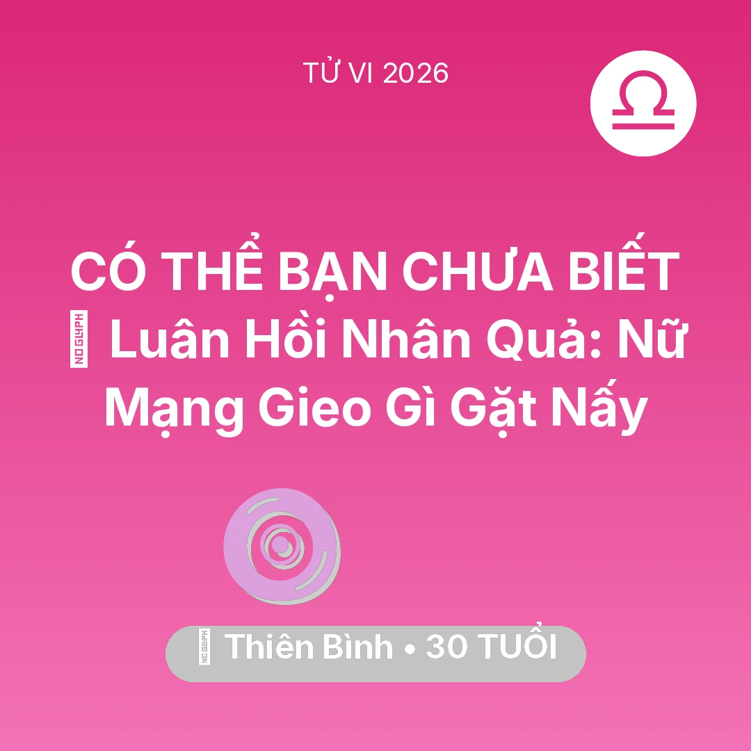 Tổng quan Vận Mệnh tuổi 30 - Tử vi Thiên Bình sinh năm 1996 trong năm 2026: 🕊️ Luân Hồi Nhân Quả: Nữ Mạng Thiên Bình Gieo Gì Gặt Nấy