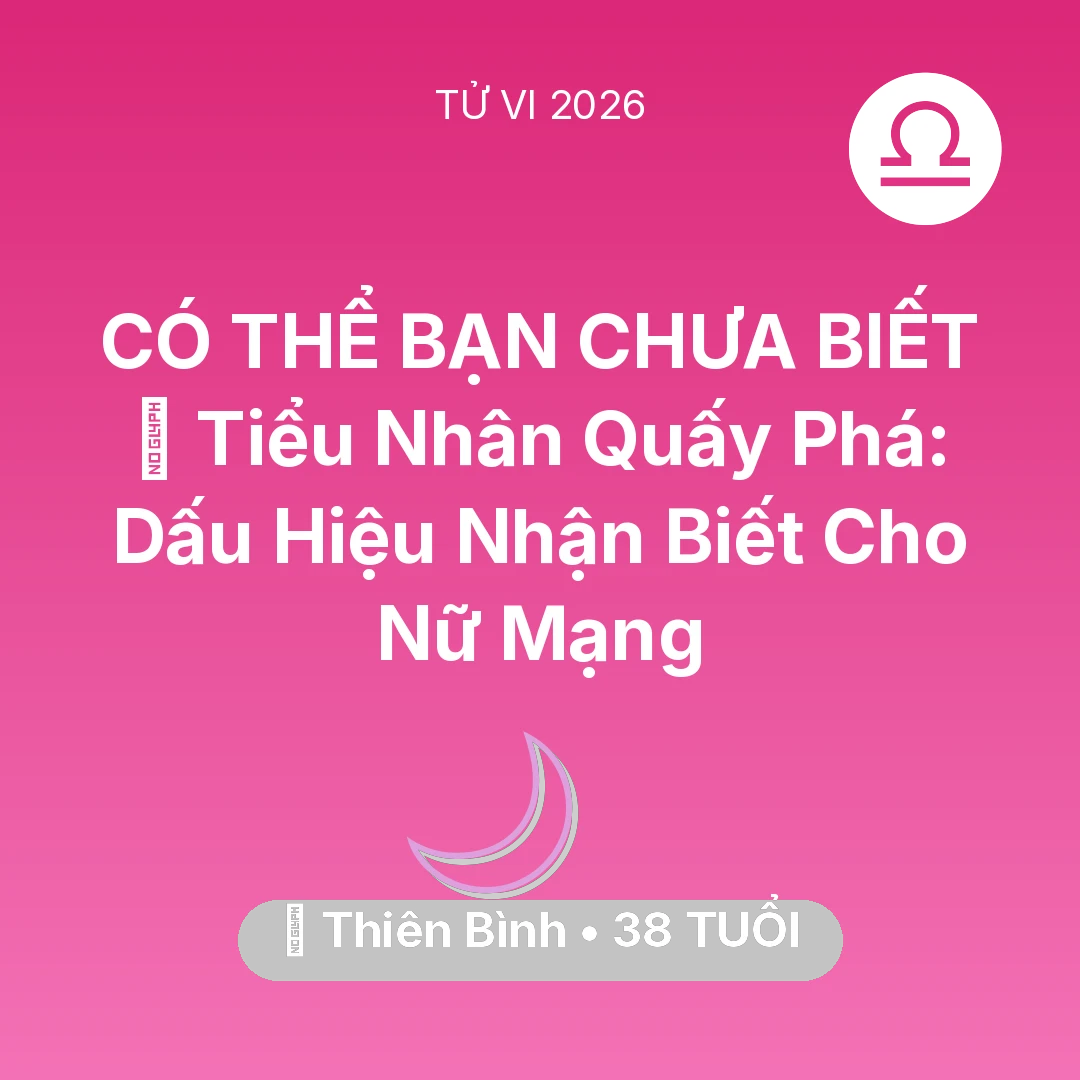 Tổng quan Vận Mệnh tuổi 38 - Vận hạn Thiên Bình sinh năm 1988 trong năm (2026): 👺 Tiểu Nhân Quấy Phá: Dấu Hiệu Nhận Biết Cho Nữ Mạng Thiên Bình