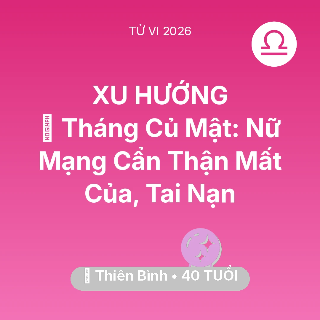 Tổng quan Vận Mệnh tuổi 40 - Vận hạn Thiên Bình sinh năm 1986 trong năm (2026): 🛑 Tháng Củ Mật: Nữ Mạng Thiên Bình Cẩn Thận Mất Của, Tai Nạn