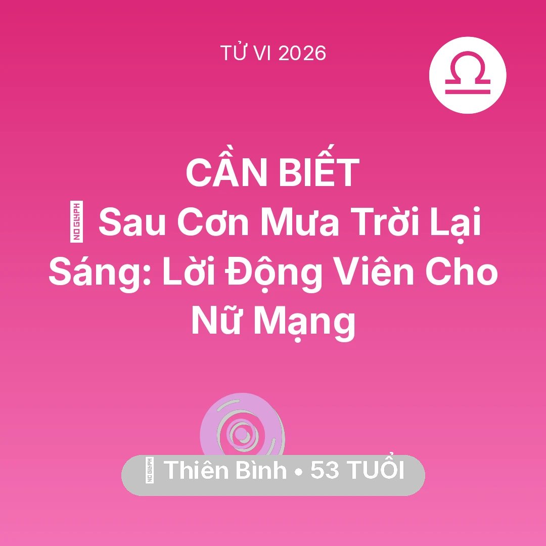 Tổng quan Vận Mệnh tuổi 53 - Vận hạn Thiên Bình sinh năm 1973 trong năm (2026): 🌈 Sau Cơn Mưa Trời Lại Sáng: Lời Động Viên Cho Nữ Mạng Thiên Bình