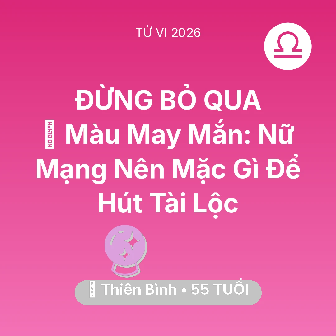 Tổng quan Vận Mệnh tuổi 55 - Vận hạn Thiên Bình sinh năm 1971 trong năm (2026): 🍀 Màu May Mắn: Nữ Mạng Thiên Bình Nên Mặc Gì Để Hút Tài Lộc