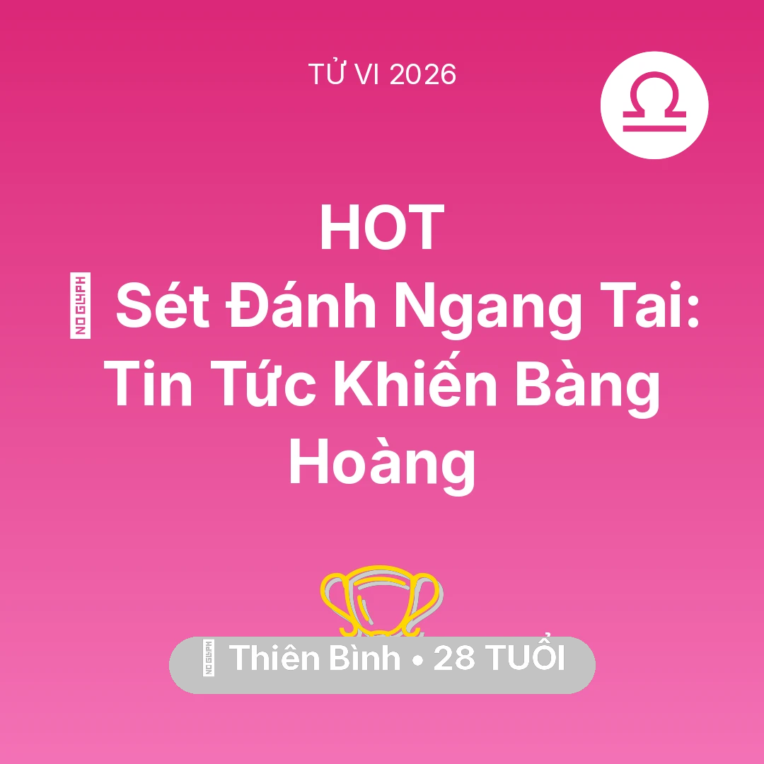 Tổng quan Sự Nghiệp tuổi 28 - Vận hạn Thiên Bình sinh năm 1998 trong năm (2026): ⚡ Sét Đánh Ngang Tai: Tin Tức Khiến Thiên Bình Bàng Hoàng