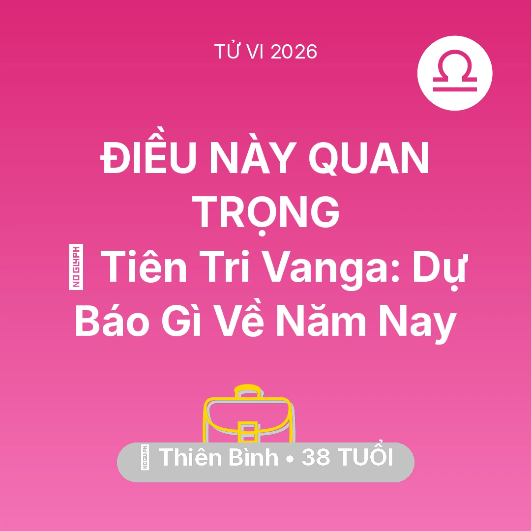 Tổng quan Sự Nghiệp tuổi 38 - Tử vi Thiên Bình sinh năm 1988 trong năm 2026: 🔮 Tiên Tri Vanga: Dự Báo Gì Về Thiên Bình Năm Nay