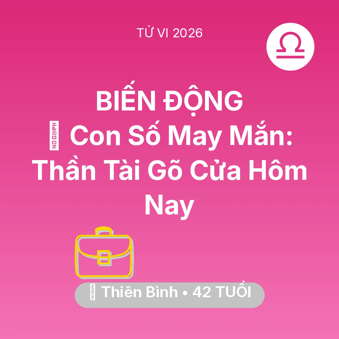 Tổng quan Sự Nghiệp tuổi 42 - Vận hạn Thiên Bình sinh năm 1984 trong năm (2026): 🌟 Con Số May Mắn: Thần Tài Gõ Cửa Thiên Bình Hôm Nay