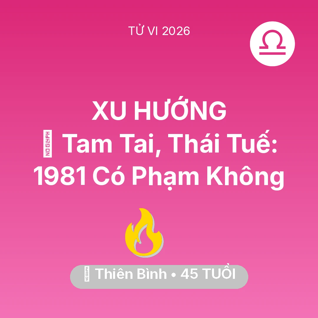 Tổng quan Sự Nghiệp tuổi 45 - Vận hạn Thiên Bình sinh năm 1981 trong năm (2026): 👹 Tam Tai, Thái Tuế: Thiên Bình 1981 Có Phạm Không