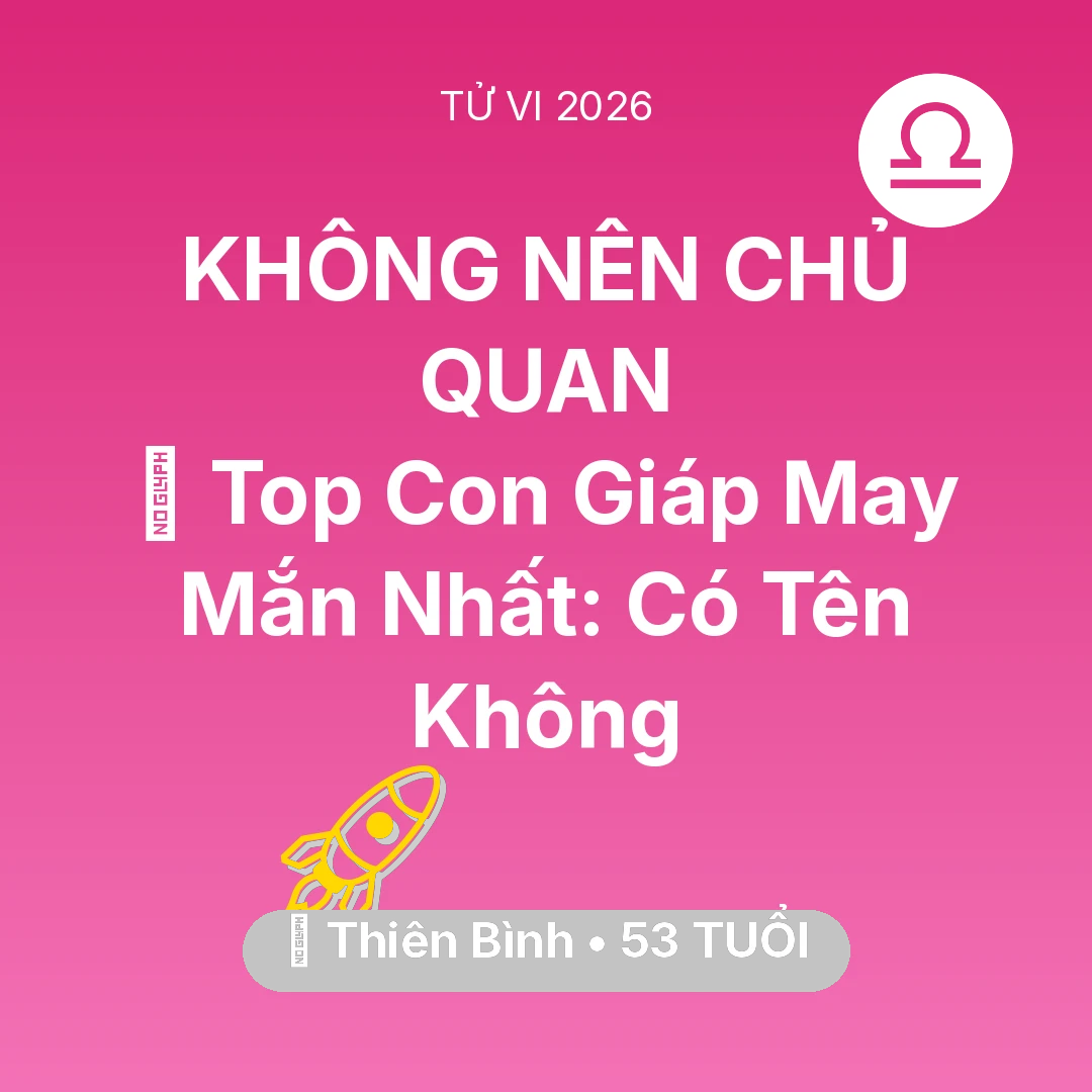 Tổng quan Sự Nghiệp tuổi 53 - Tử vi Thiên Bình sinh năm 1973 trong năm 2026: 🏆 Top Con Giáp May Mắn Nhất: Có Tên Thiên Bình Không