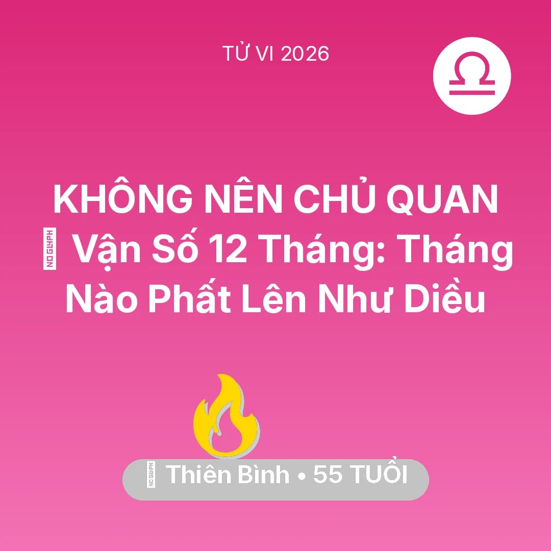 Tổng quan Sự Nghiệp tuổi 55 - Tử vi Thiên Bình sinh năm 1971 trong năm 2026: 📈 Vận Số 12 Tháng: Tháng Nào Thiên Bình Phất Lên Như Diều