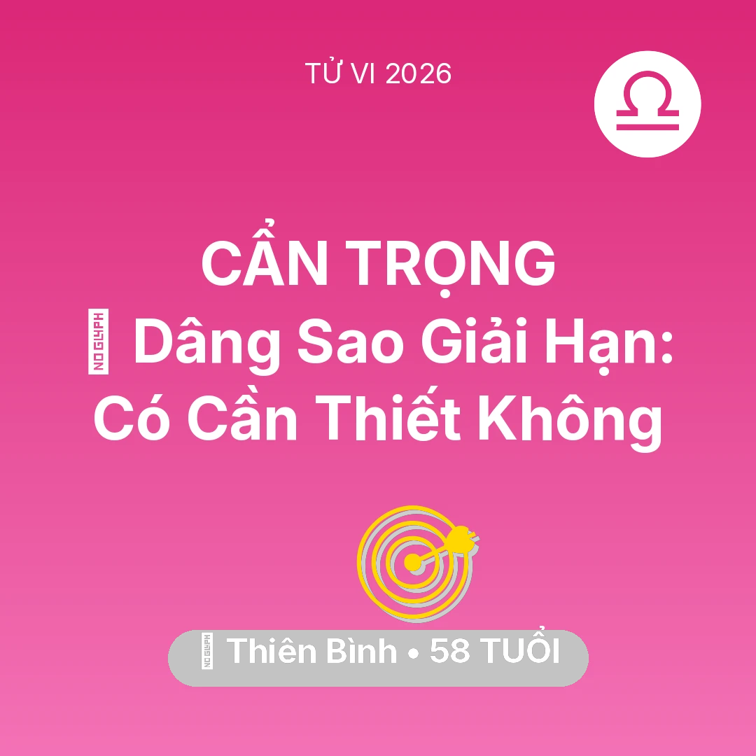 Tổng quan Sự Nghiệp tuổi 58 - Tử vi Thiên Bình sinh năm 1968 trong năm 2026: 🕯️ Dâng Sao Giải Hạn: Thiên Bình Có Cần Thiết Không