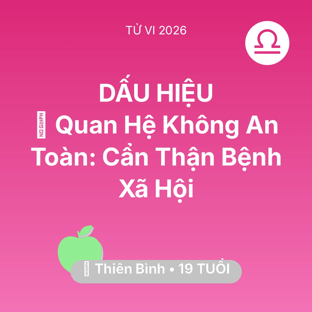 Tổng quan Sức Khỏe tuổi 19 - Vận hạn Thiên Bình sinh năm 2007 trong năm (2026): 🛑 Quan Hệ Không An Toàn: Thiên Bình Cẩn Thận Bệnh Xã Hội