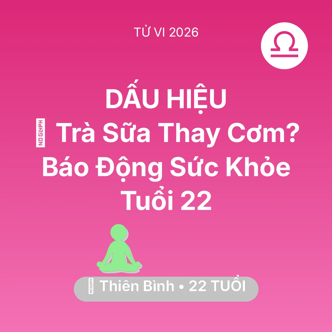 Tổng quan Sức Khỏe tuổi 22 - Vận hạn Thiên Bình sinh năm 2004 trong năm (2026): 🥤 Trà Sữa Thay Cơm? Báo Động Sức Khỏe Thiên Bình Tuổi 22