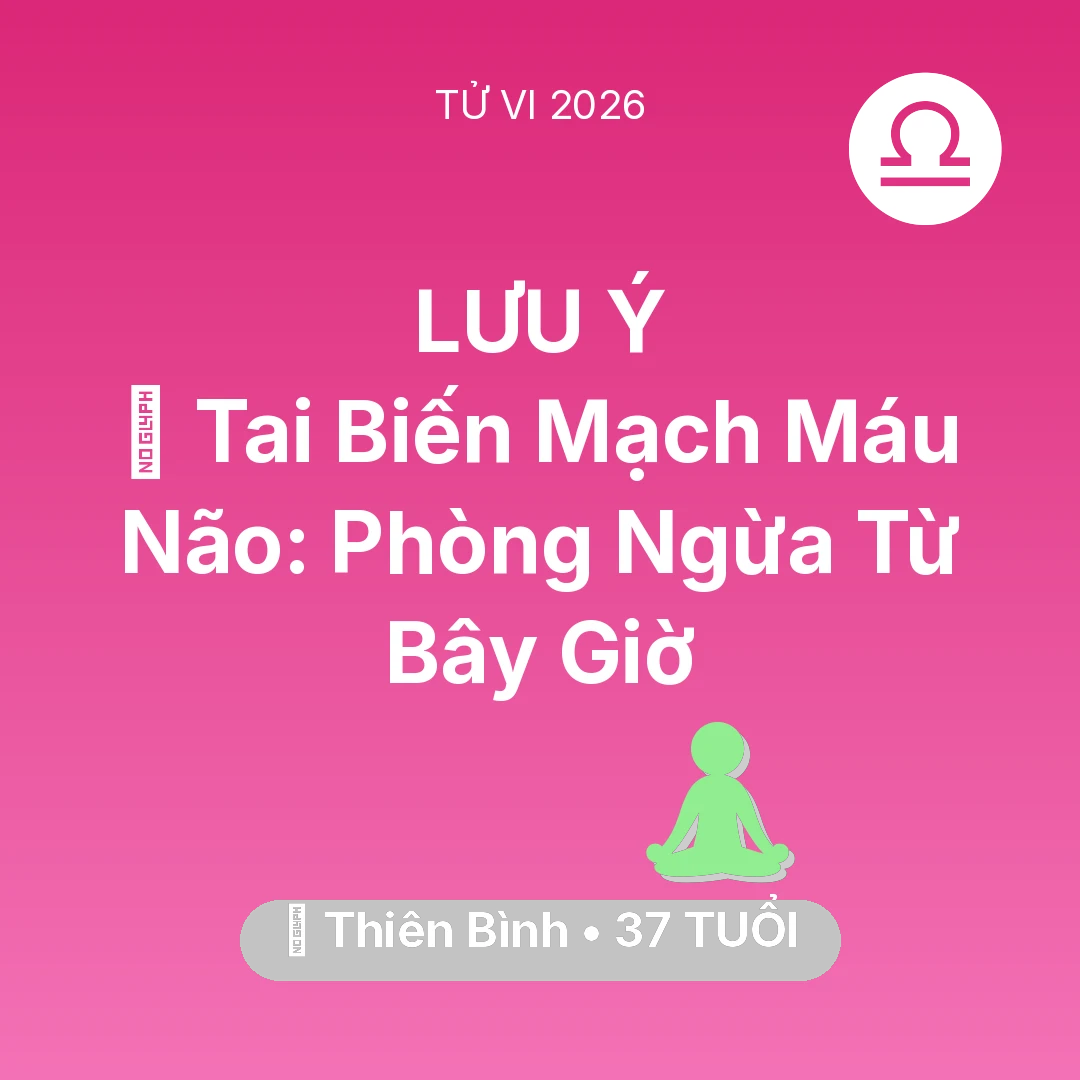 Tổng quan Sức Khỏe tuổi 37 - Vận hạn Thiên Bình sinh năm 1989 trong năm (2026): 🧠 Tai Biến Mạch Máu Não: Thiên Bình Phòng Ngừa Từ Bây Giờ