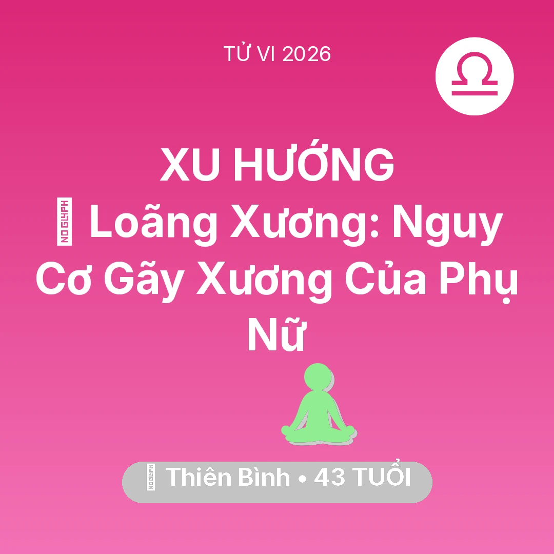 Tổng quan Sức Khỏe tuổi 43 - Tử vi Thiên Bình sinh năm 1983 trong năm 2026: 🦴 Loãng Xương: Nguy Cơ Gãy Xương Của Thiên Bình Phụ Nữ